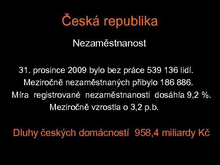 Česká republika Nezaměstnanost 31. prosince 2009 bylo bez práce 539 136 lidí. Meziročně nezaměstnaných