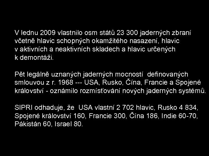 V lednu 2009 vlastnilo osm států 23 300 jaderných zbraní včetně hlavic schopných okamžitého