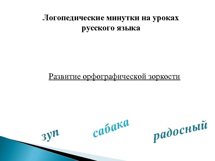 Логопедические минутки на уроках русского языка Развитие орфографической зоркости зуп ка аба с ный