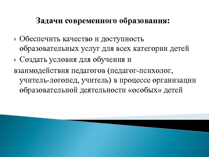 Задачи современного образования: Обеспечить качество и доступность образовательных услуг для всех категории детей Создать