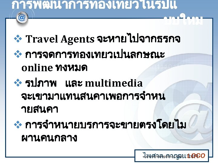 การพฒนาการทองเทยวในรปแ บบใหม v Travel Agents จะหายไปจากธรกจ v การจดการทองเทยวเปนลกษณะ online ทงหมด v รปภาพ และ multimedia