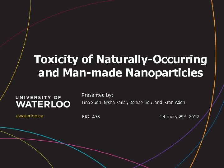 Toxicity of Naturally-Occurring and Man-made Nanoparticles Presented by: Tina Suen, Nisha Kailai, Denise Lieu,