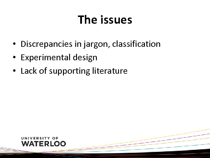 The issues • Discrepancies in jargon, classification • Experimental design • Lack of supporting