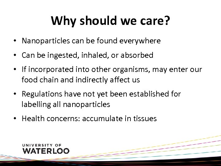 Why should we care? • Nanoparticles can be found everywhere • Can be ingested,