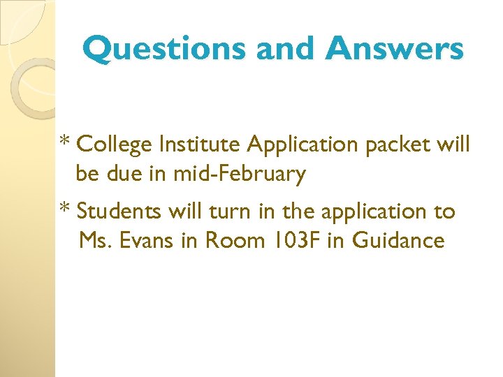 Questions and Answers * College Institute Application packet will be due in mid-February *