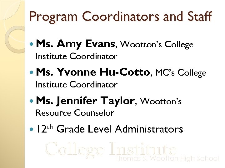 Program Coordinators and Staff Ms. Amy Evans, Wootton’s College Institute Coordinator Ms. Yvonne Hu-Cotto,