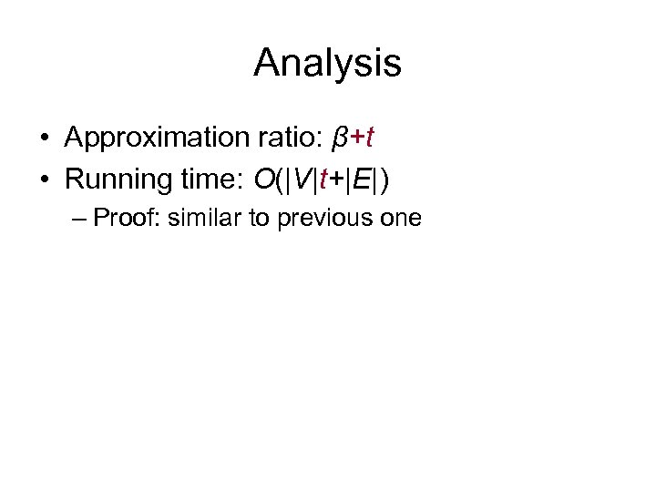 Analysis • Approximation ratio: β+t • Running time: O(|V|t+|E|) – Proof: similar to previous