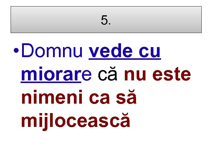 5. • Domnu vede cu miorare că nu este nimeni ca să mijlocească 