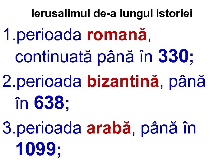 Ierusalimul de-a lungul istoriei 1. perioada romană, continuată până în 330; 2. perioada bizantină,