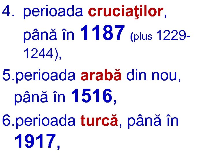 4. perioada cruciaţilor, până în 1187 (plus 12291244), 5. perioada arabă din nou, până