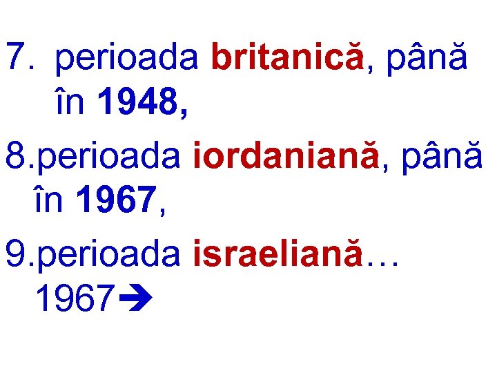 7. perioada britanică, până în 1948, 8. perioada iordaniană, până în 1967, 9. perioada
