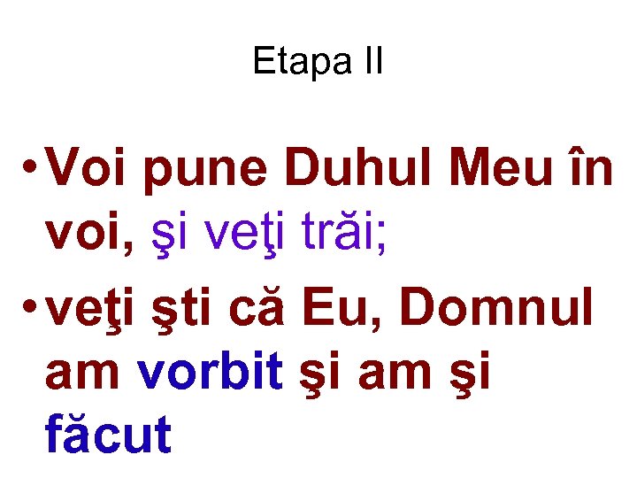Etapa II • Voi pune Duhul Meu în voi, şi veţi trăi; • veţi