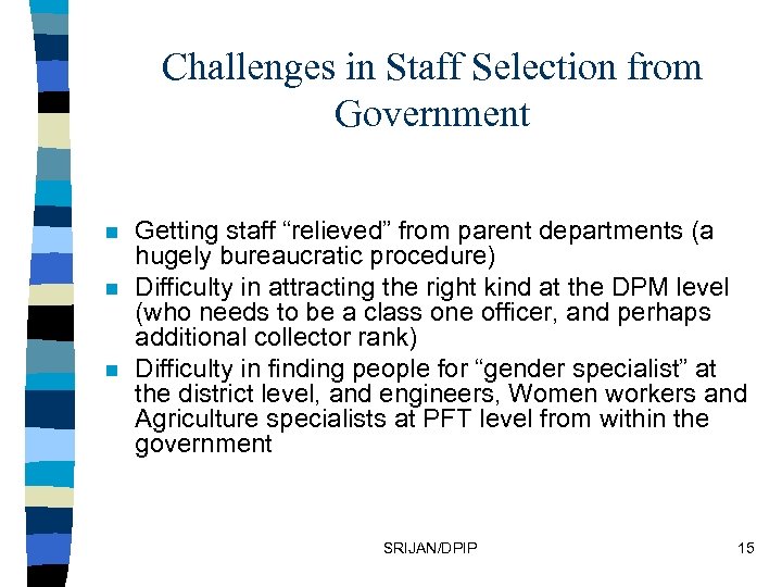 Challenges in Staff Selection from Government n n n Getting staff “relieved” from parent