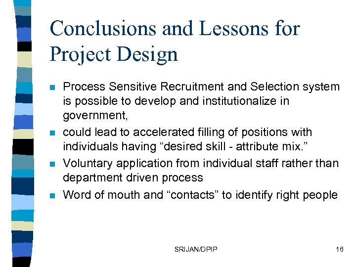 Conclusions and Lessons for Project Design n n Process Sensitive Recruitment and Selection system