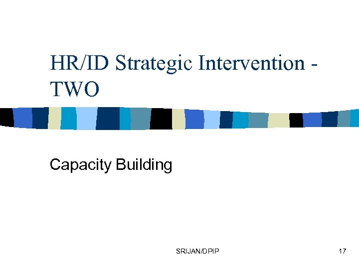 HR/ID Strategic Intervention TWO Capacity Building SRIJAN/DPIP 17 