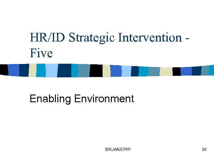 HR/ID Strategic Intervention Five Enabling Environment SRIJAN/DPIP 34 