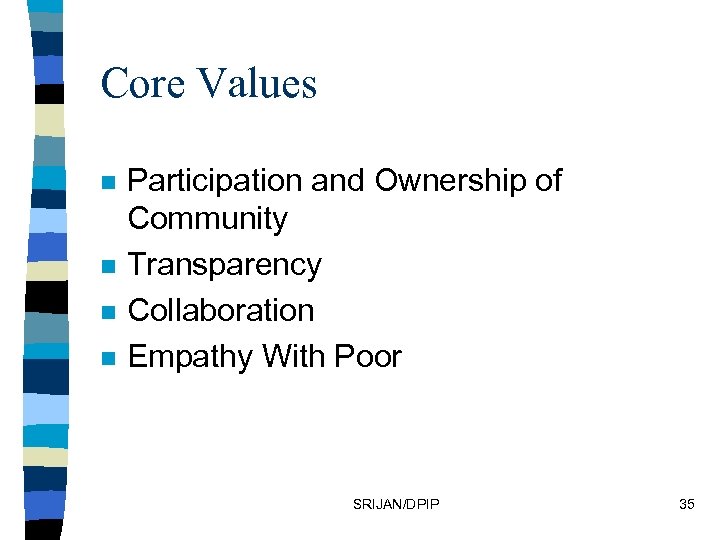 Core Values n n Participation and Ownership of Community Transparency Collaboration Empathy With Poor