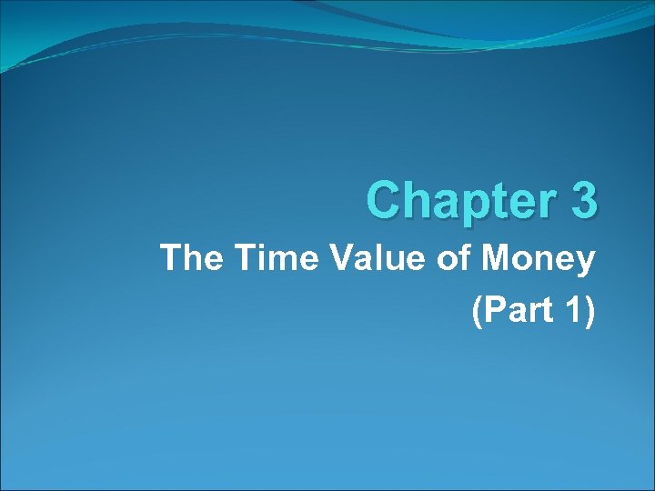 Chapter 3 The Time Value of Money (Part 1) 