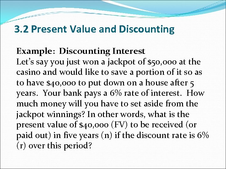 3. 2 Present Value and Discounting Example: Discounting Interest Let’s say you just won
