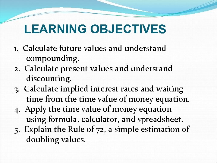 LEARNING OBJECTIVES 1. Calculate future values and understand compounding. 2. Calculate present values and