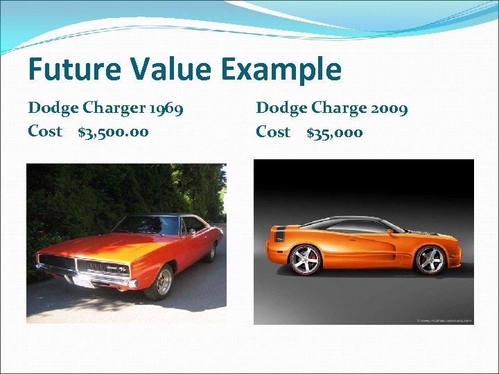 Future Value Example Dodge Charger 1969 Cost $3, 500. 00 Dodge Charge 2009 Cost