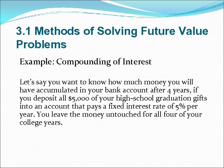 3. 1 Methods of Solving Future Value Problems Example: Compounding of Interest Let’s say