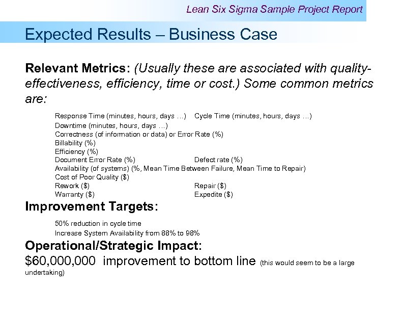 Lean Six Sigma Sample Project Report Expected Results – Business Case Relevant Metrics: (Usually