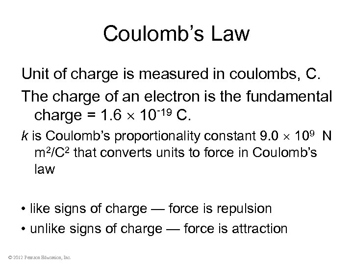 Coulomb’s Law Unit of charge is measured in coulombs, C. The charge of an