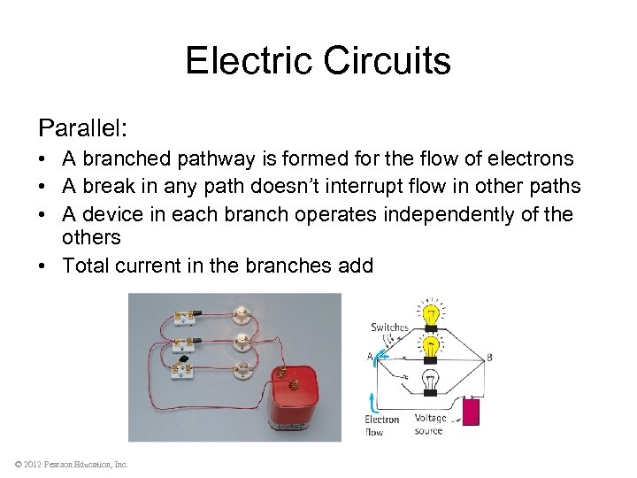 Electric Circuits Parallel: • A branched pathway is formed for the flow of electrons