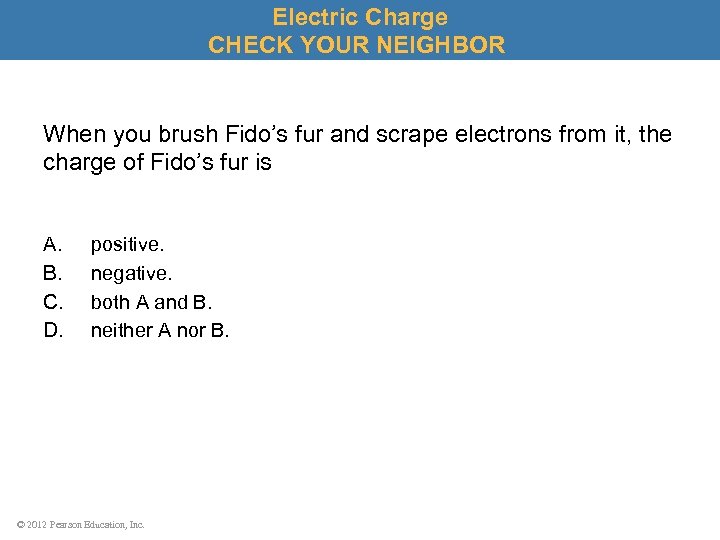 Electric Charge CHECK YOUR NEIGHBOR When you brush Fido’s fur and scrape electrons from