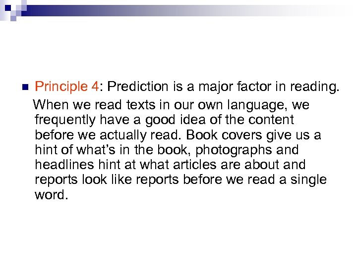 n Principle 4: Prediction is a major factor in reading. When we read texts