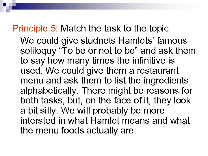 Principle 5: Match the task to the topic We could give studnets Hamlets’ famous