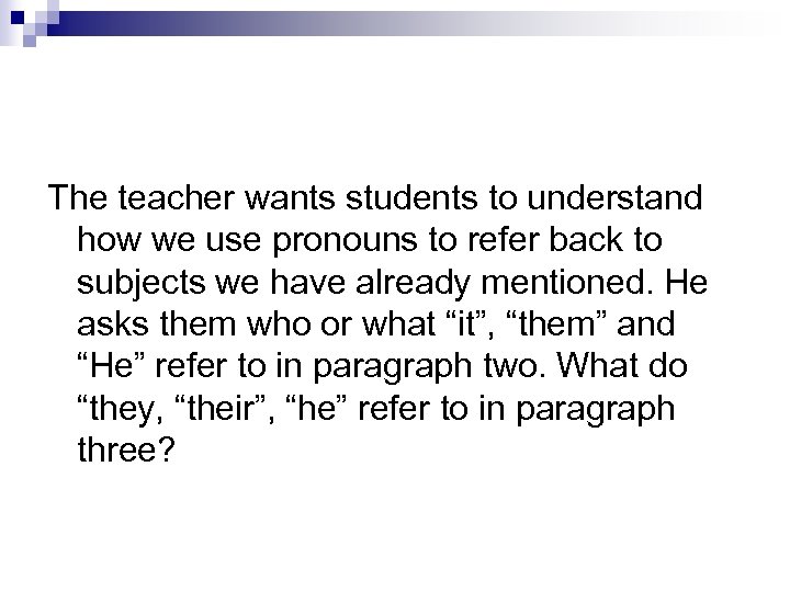 The teacher wants students to understand how we use pronouns to refer back to