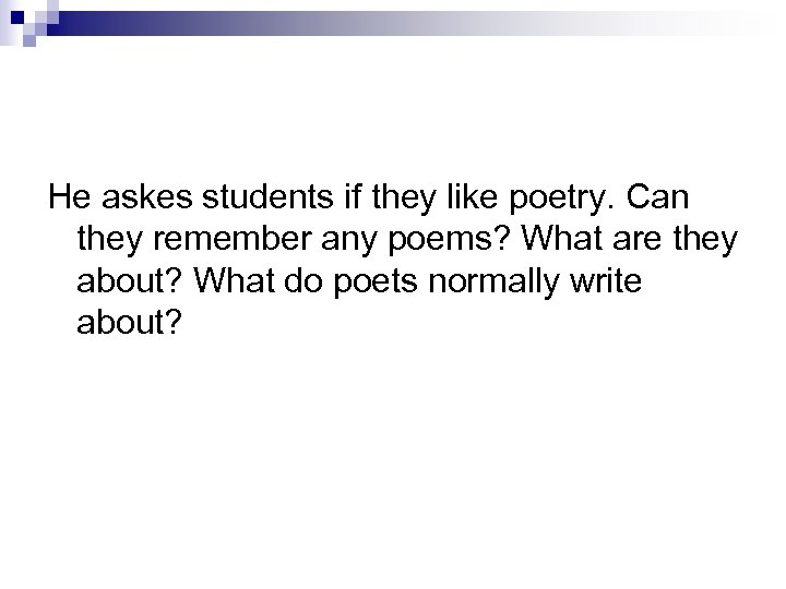 He askes students if they like poetry. Can they remember any poems? What are