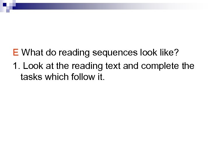 E What do reading sequences look like? 1. Look at the reading text and