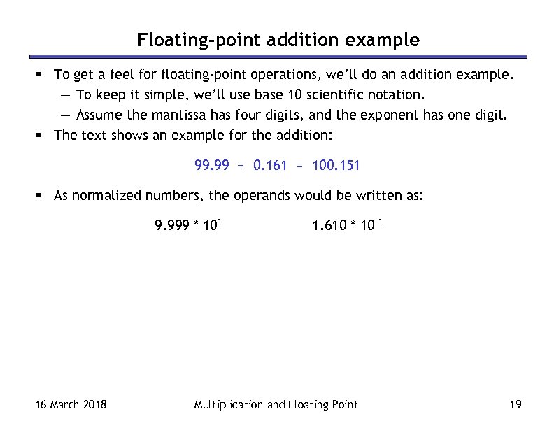 Floating-point addition example § To get a feel for floating-point operations, we’ll do an