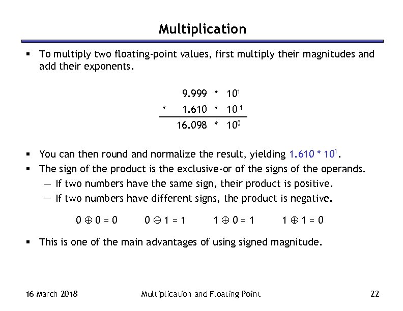 Multiplication § To multiply two floating-point values, first multiply their magnitudes and add their