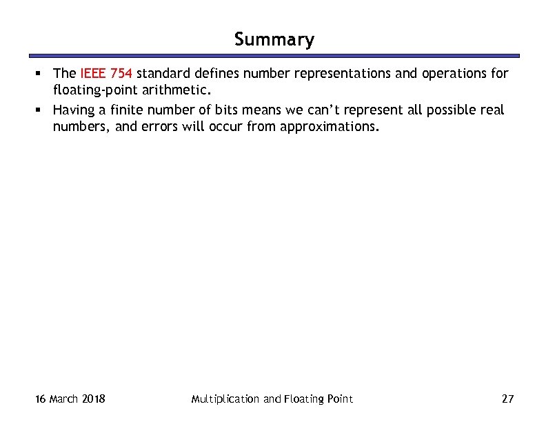 Summary § The IEEE 754 standard defines number representations and operations for floating-point arithmetic.