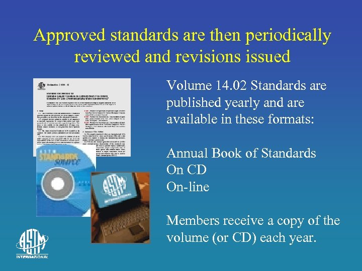 Approved standards are then periodically reviewed and revisions issued Volume 14. 02 Standards are