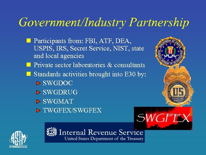 Government/Industry Partnership n Participants from: FBI, ATF, DEA, USPIS, IRS, Secret Service, NIST, state