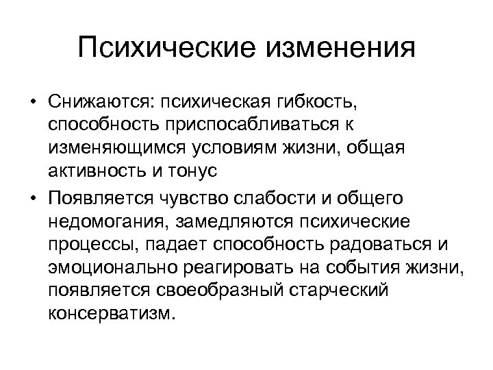 Психические изменения • Снижаются: психическая гибкость, способность приспосабливаться к изменяющимся условиям жизни, общая активность