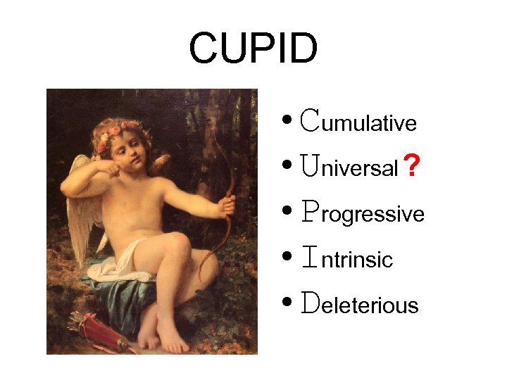 CUPID • Cumulative • Universal ? • Progressive • Intrinsic • Deleterious 