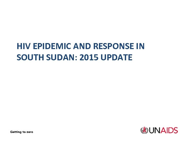 HIV EPIDEMIC AND RESPONSE IN SOUTH SUDAN: 2015 UPDATE 