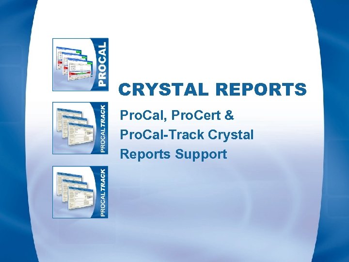 CRYSTAL REPORTS Pro. Cal, Pro. Cert & Pro. Cal-Track Crystal Reports Support 