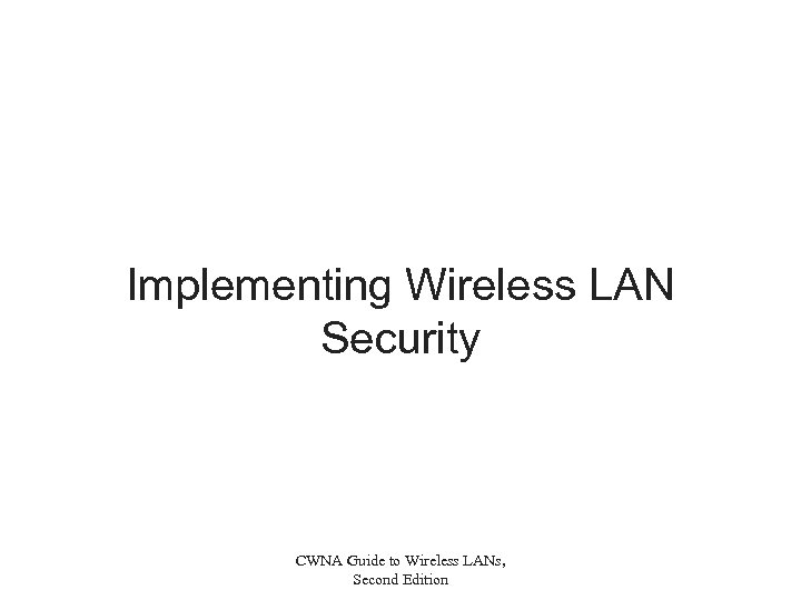 Implementing Wireless LAN Security CWNA Guide to Wireless LANs, Second Edition 