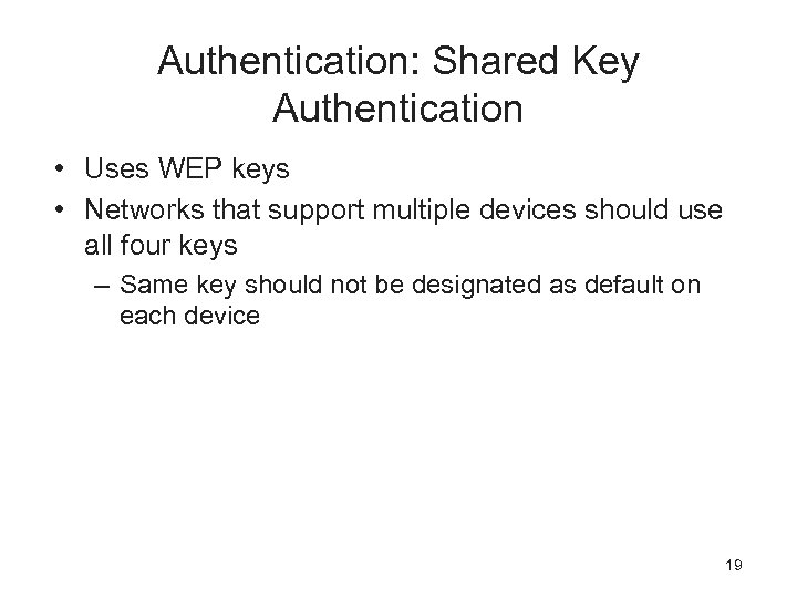 Authentication: Shared Key Authentication • Uses WEP keys • Networks that support multiple devices