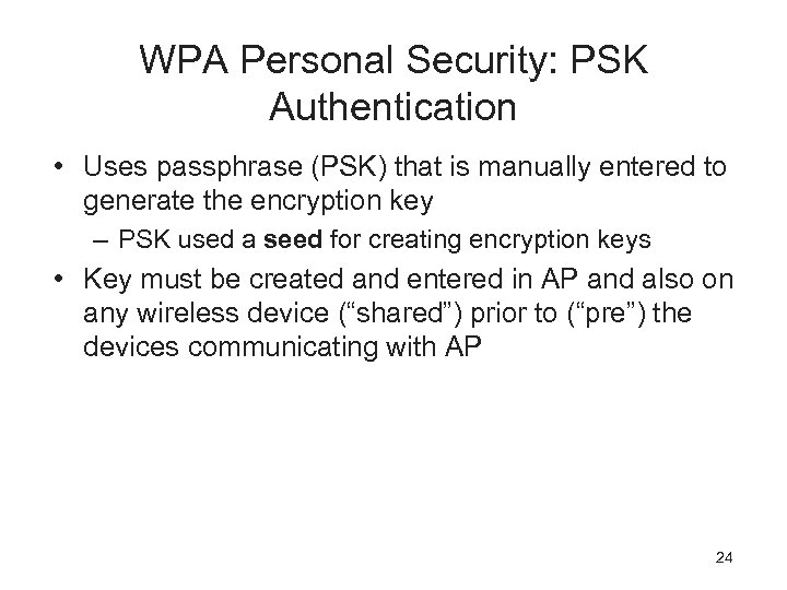 WPA Personal Security: PSK Authentication • Uses passphrase (PSK) that is manually entered to