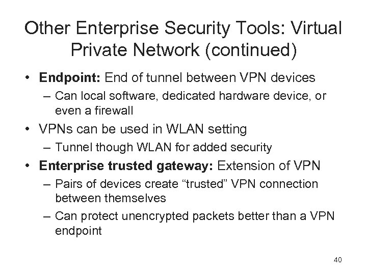 Other Enterprise Security Tools: Virtual Private Network (continued) • Endpoint: End of tunnel between