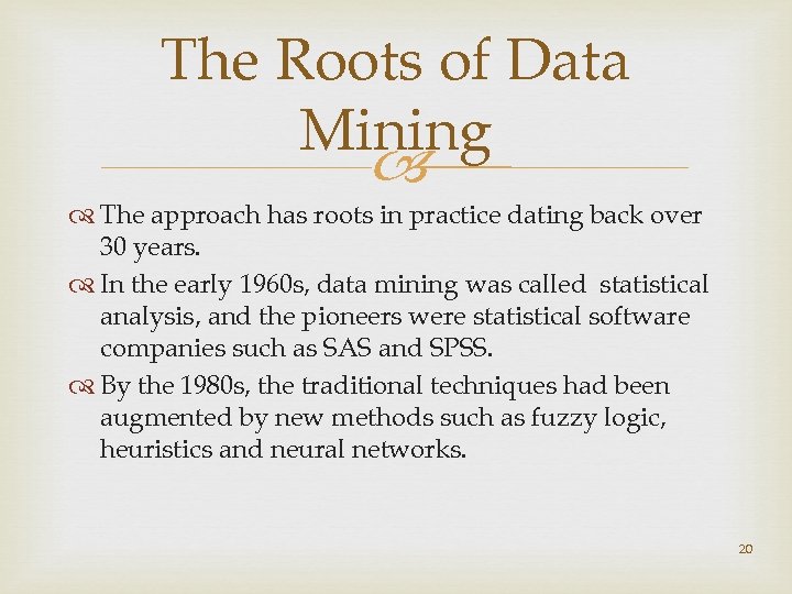 The Roots of Data Mining The approach has roots in practice dating back over