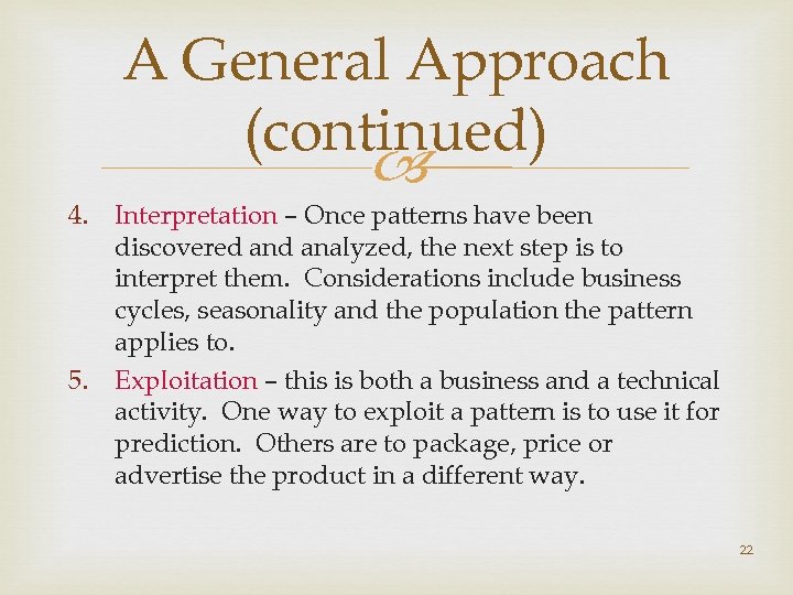 A General Approach (continued) 4. Interpretation – Once patterns have been discovered analyzed, the